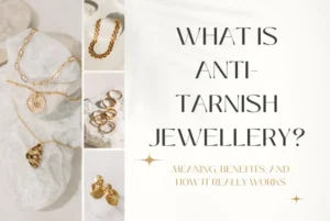 Anti tarnish jewellery designed for everyday
